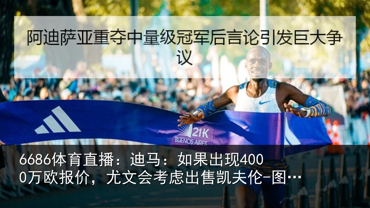6686体育直播:迪马:如果出现4000万欧报价,尤文会考虑出售凯夫伦-图拉姆