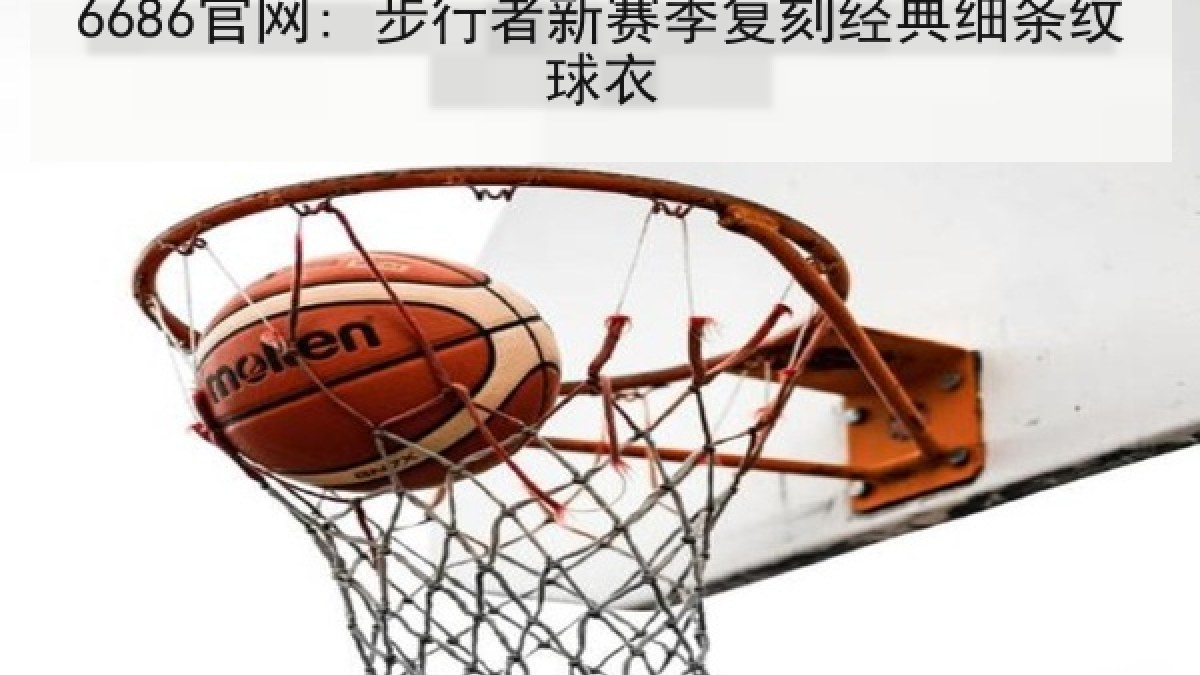 6686官网: 步行者新赛季复刻经典细条纹球衣 6686官网: 步行者新赛季复刻经典细条纹球衣