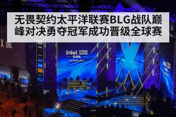 无畏契约太平洋联赛BLG战队巅峰对决勇夺冠军成功晋级全球赛